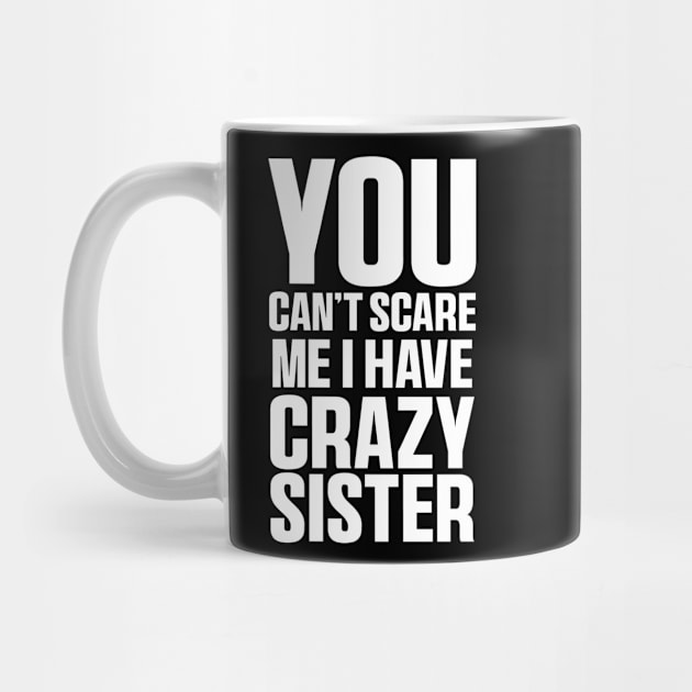 You Can't Scare Me I Have A Crazy Sister Funny Brothers by QuortaDira